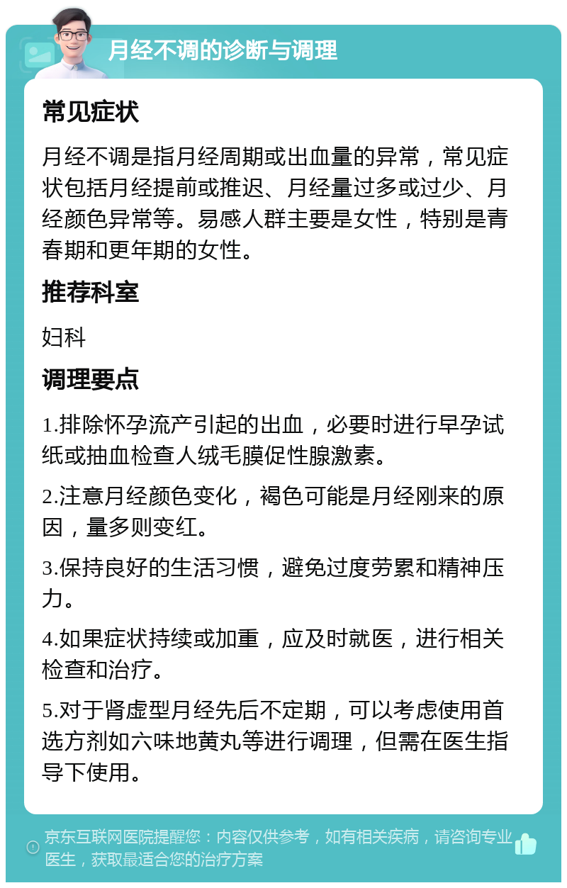 月经不调的诊断与调理 常见症状 月经不调是指月经周期或出血量的异常，常见症状包括月经提前或推迟、月经量过多或过少、月经颜色异常等。易感人群主要是女性，特别是青春期和更年期的女性。 推荐科室 妇科 调理要点 1.排除怀孕流产引起的出血，必要时进行早孕试纸或抽血检查人绒毛膜促性腺激素。 2.注意月经颜色变化，褐色可能是月经刚来的原因，量多则变红。 3.保持良好的生活习惯，避免过度劳累和精神压力。 4.如果症状持续或加重，应及时就医，进行相关检查和治疗。 5.对于肾虚型月经先后不定期，可以考虑使用首选方剂如六味地黄丸等进行调理，但需在医生指导下使用。