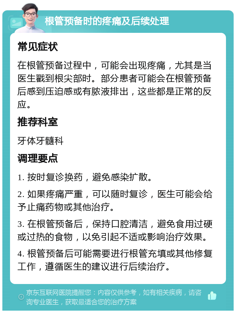 根管预备时的疼痛及后续处理 常见症状 在根管预备过程中，可能会出现疼痛，尤其是当医生戳到根尖部时。部分患者可能会在根管预备后感到压迫感或有脓液排出，这些都是正常的反应。 推荐科室 牙体牙髓科 调理要点 1. 按时复诊换药，避免感染扩散。 2. 如果疼痛严重，可以随时复诊，医生可能会给予止痛药物或其他治疗。 3. 在根管预备后，保持口腔清洁，避免食用过硬或过热的食物，以免引起不适或影响治疗效果。 4. 根管预备后可能需要进行根管充填或其他修复工作，遵循医生的建议进行后续治疗。