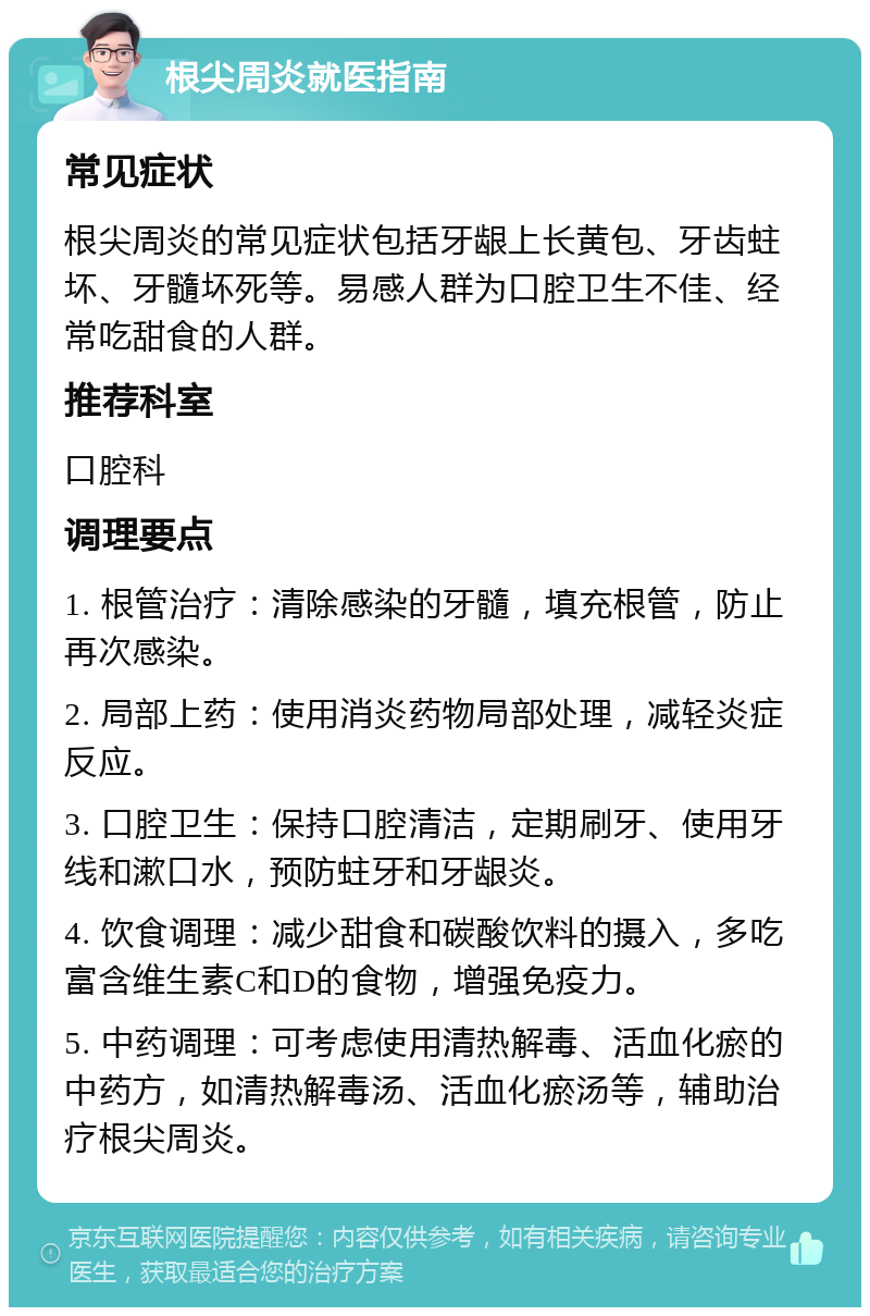 根尖周炎就医指南 常见症状 根尖周炎的常见症状包括牙龈上长黄包、牙齿蛀坏、牙髓坏死等。易感人群为口腔卫生不佳、经常吃甜食的人群。 推荐科室 口腔科 调理要点 1. 根管治疗：清除感染的牙髓，填充根管，防止再次感染。 2. 局部上药：使用消炎药物局部处理，减轻炎症反应。 3. 口腔卫生：保持口腔清洁，定期刷牙、使用牙线和漱口水，预防蛀牙和牙龈炎。 4. 饮食调理：减少甜食和碳酸饮料的摄入，多吃富含维生素C和D的食物，增强免疫力。 5. 中药调理：可考虑使用清热解毒、活血化瘀的中药方，如清热解毒汤、活血化瘀汤等，辅助治疗根尖周炎。