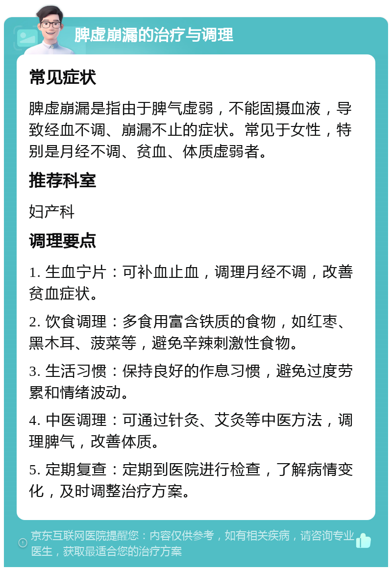 脾虚崩漏的治疗与调理 常见症状 脾虚崩漏是指由于脾气虚弱，不能固摄血液，导致经血不调、崩漏不止的症状。常见于女性，特别是月经不调、贫血、体质虚弱者。 推荐科室 妇产科 调理要点 1. 生血宁片：可补血止血，调理月经不调，改善贫血症状。 2. 饮食调理：多食用富含铁质的食物，如红枣、黑木耳、菠菜等，避免辛辣刺激性食物。 3. 生活习惯：保持良好的作息习惯，避免过度劳累和情绪波动。 4. 中医调理：可通过针灸、艾灸等中医方法，调理脾气，改善体质。 5. 定期复查：定期到医院进行检查，了解病情变化，及时调整治疗方案。