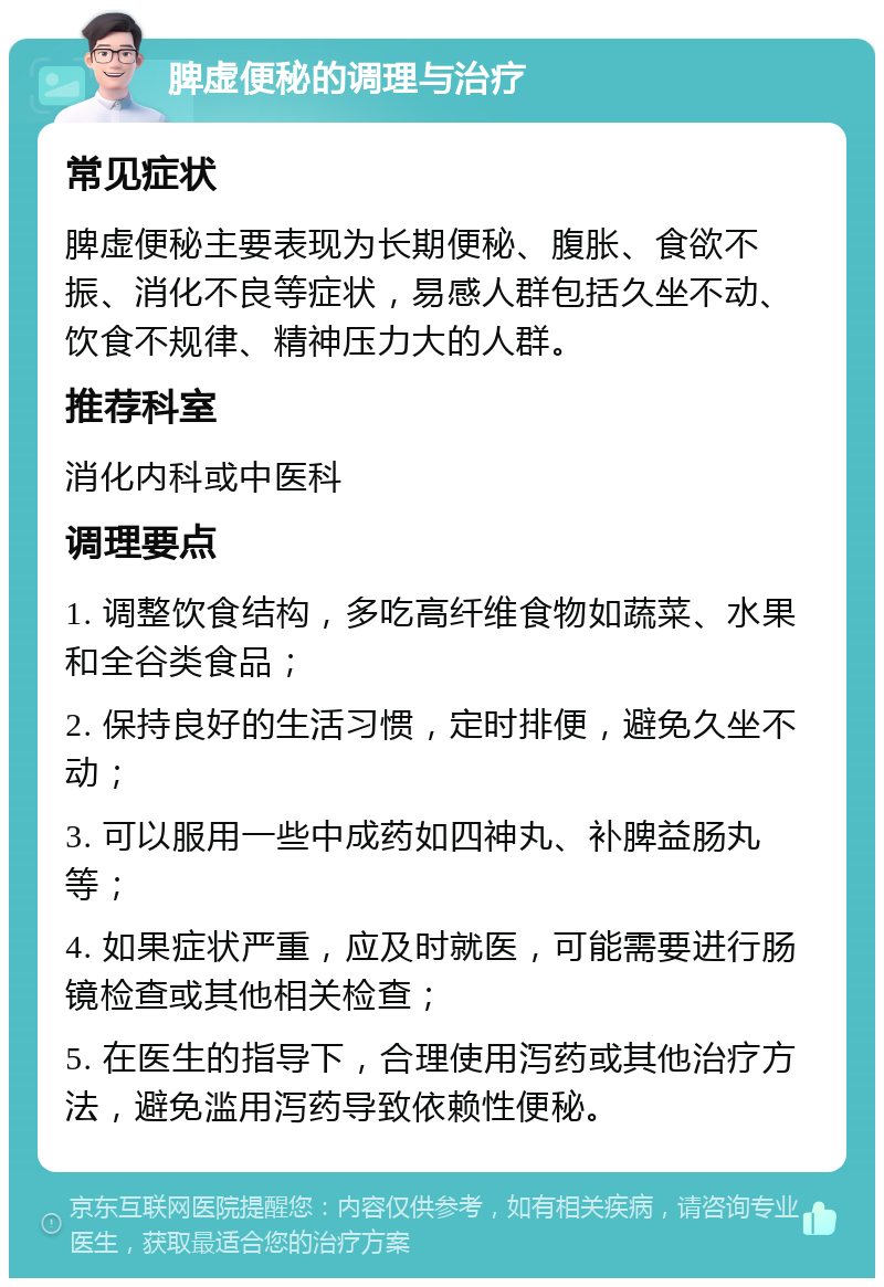 脾虚便秘的调理与治疗 常见症状 脾虚便秘主要表现为长期便秘、腹胀、食欲不振、消化不良等症状，易感人群包括久坐不动、饮食不规律、精神压力大的人群。 推荐科室 消化内科或中医科 调理要点 1. 调整饮食结构，多吃高纤维食物如蔬菜、水果和全谷类食品； 2. 保持良好的生活习惯，定时排便，避免久坐不动； 3. 可以服用一些中成药如四神丸、补脾益肠丸等； 4. 如果症状严重，应及时就医，可能需要进行肠镜检查或其他相关检查； 5. 在医生的指导下，合理使用泻药或其他治疗方法，避免滥用泻药导致依赖性便秘。