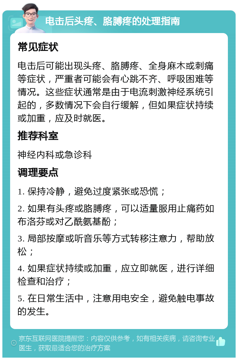 电击后头疼、胳膊疼的处理指南 常见症状 电击后可能出现头疼、胳膊疼、全身麻木或刺痛等症状，严重者可能会有心跳不齐、呼吸困难等情况。这些症状通常是由于电流刺激神经系统引起的，多数情况下会自行缓解，但如果症状持续或加重，应及时就医。 推荐科室 神经内科或急诊科 调理要点 1. 保持冷静，避免过度紧张或恐慌； 2. 如果有头疼或胳膊疼，可以适量服用止痛药如布洛芬或对乙酰氨基酚； 3. 局部按摩或听音乐等方式转移注意力，帮助放松； 4. 如果症状持续或加重，应立即就医，进行详细检查和治疗； 5. 在日常生活中，注意用电安全，避免触电事故的发生。