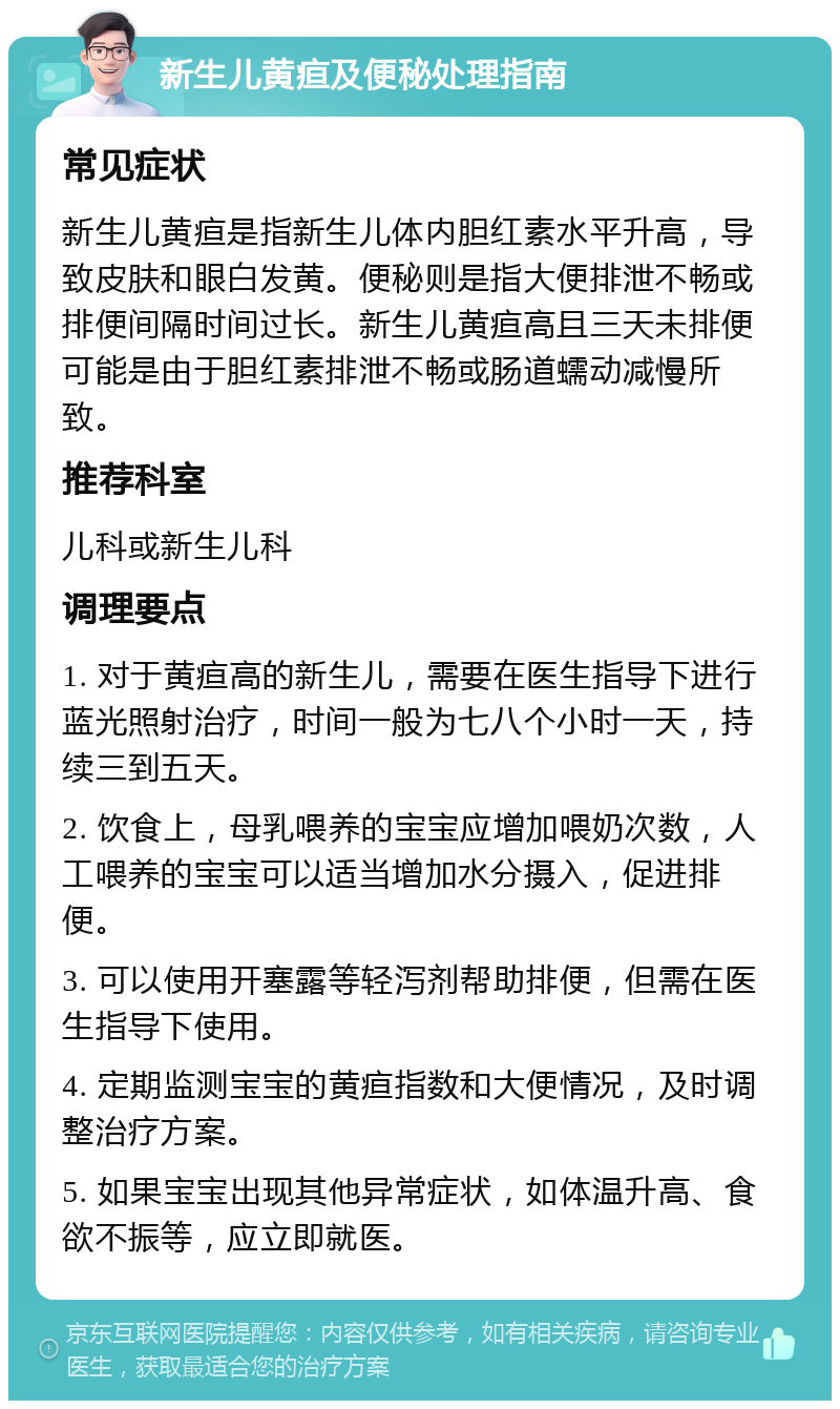 新生儿黄疸及便秘处理指南 常见症状 新生儿黄疸是指新生儿体内胆红素水平升高，导致皮肤和眼白发黄。便秘则是指大便排泄不畅或排便间隔时间过长。新生儿黄疸高且三天未排便可能是由于胆红素排泄不畅或肠道蠕动减慢所致。 推荐科室 儿科或新生儿科 调理要点 1. 对于黄疸高的新生儿，需要在医生指导下进行蓝光照射治疗，时间一般为七八个小时一天，持续三到五天。 2. 饮食上，母乳喂养的宝宝应增加喂奶次数，人工喂养的宝宝可以适当增加水分摄入，促进排便。 3. 可以使用开塞露等轻泻剂帮助排便，但需在医生指导下使用。 4. 定期监测宝宝的黄疸指数和大便情况，及时调整治疗方案。 5. 如果宝宝出现其他异常症状，如体温升高、食欲不振等，应立即就医。