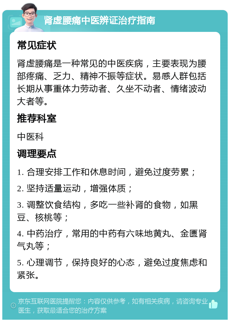 肾虚腰痛中医辨证治疗指南 常见症状 肾虚腰痛是一种常见的中医疾病，主要表现为腰部疼痛、乏力、精神不振等症状。易感人群包括长期从事重体力劳动者、久坐不动者、情绪波动大者等。 推荐科室 中医科 调理要点 1. 合理安排工作和休息时间，避免过度劳累； 2. 坚持适量运动，增强体质； 3. 调整饮食结构，多吃一些补肾的食物，如黑豆、核桃等； 4. 中药治疗，常用的中药有六味地黄丸、金匮肾气丸等； 5. 心理调节，保持良好的心态，避免过度焦虑和紧张。