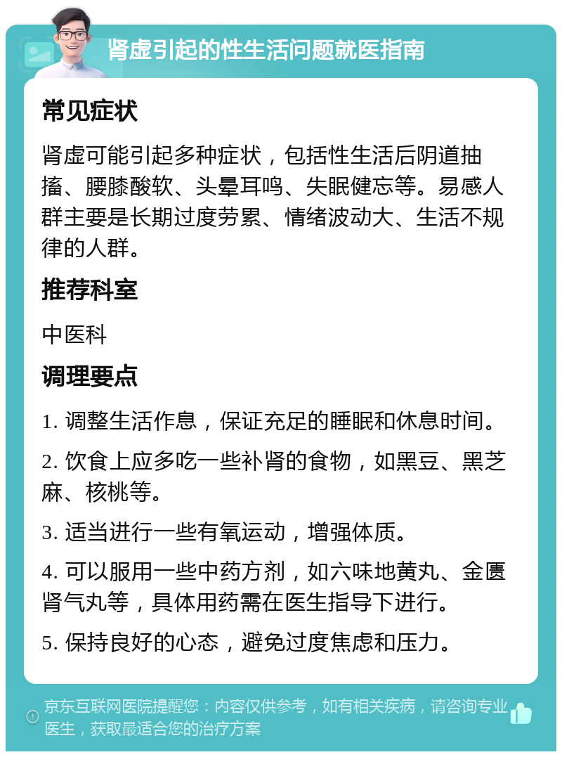 肾虚引起的性生活问题就医指南 常见症状 肾虚可能引起多种症状，包括性生活后阴道抽搐、腰膝酸软、头晕耳鸣、失眠健忘等。易感人群主要是长期过度劳累、情绪波动大、生活不规律的人群。 推荐科室 中医科 调理要点 1. 调整生活作息，保证充足的睡眠和休息时间。 2. 饮食上应多吃一些补肾的食物，如黑豆、黑芝麻、核桃等。 3. 适当进行一些有氧运动，增强体质。 4. 可以服用一些中药方剂，如六味地黄丸、金匮肾气丸等，具体用药需在医生指导下进行。 5. 保持良好的心态，避免过度焦虑和压力。