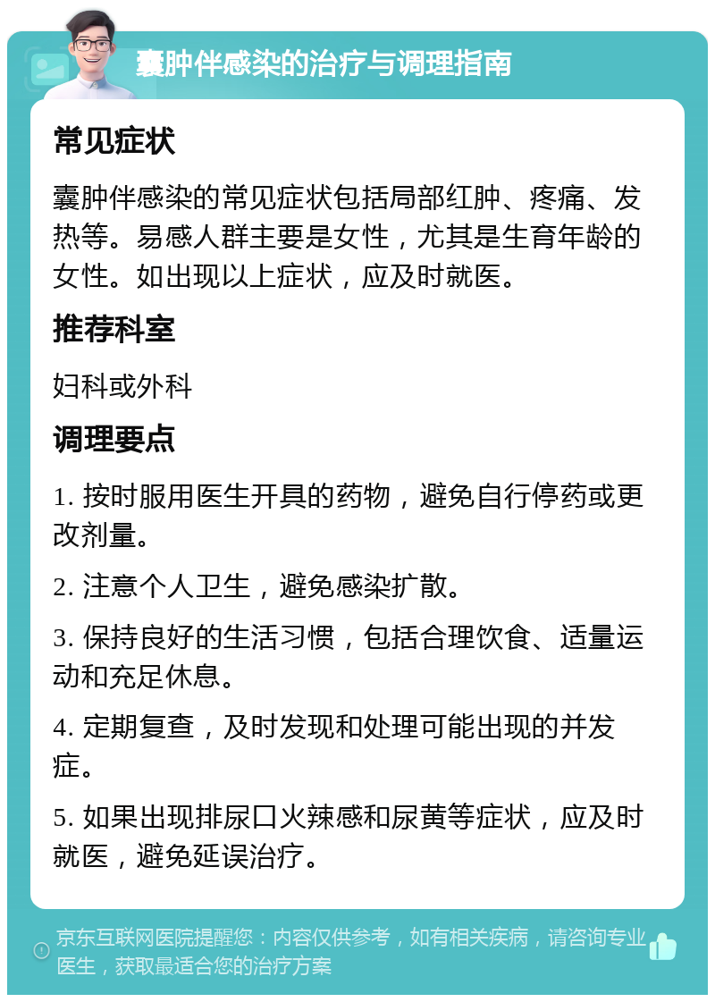 囊肿伴感染的治疗与调理指南 常见症状 囊肿伴感染的常见症状包括局部红肿、疼痛、发热等。易感人群主要是女性，尤其是生育年龄的女性。如出现以上症状，应及时就医。 推荐科室 妇科或外科 调理要点 1. 按时服用医生开具的药物，避免自行停药或更改剂量。 2. 注意个人卫生，避免感染扩散。 3. 保持良好的生活习惯，包括合理饮食、适量运动和充足休息。 4. 定期复查，及时发现和处理可能出现的并发症。 5. 如果出现排尿口火辣感和尿黄等症状，应及时就医，避免延误治疗。