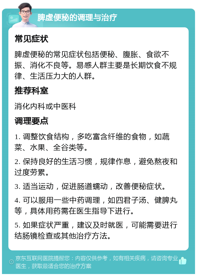 脾虚便秘的调理与治疗 常见症状 脾虚便秘的常见症状包括便秘、腹胀、食欲不振、消化不良等。易感人群主要是长期饮食不规律、生活压力大的人群。 推荐科室 消化内科或中医科 调理要点 1. 调整饮食结构，多吃富含纤维的食物，如蔬菜、水果、全谷类等。 2. 保持良好的生活习惯，规律作息，避免熬夜和过度劳累。 3. 适当运动，促进肠道蠕动，改善便秘症状。 4. 可以服用一些中药调理，如四君子汤、健脾丸等，具体用药需在医生指导下进行。 5. 如果症状严重，建议及时就医，可能需要进行结肠镜检查或其他治疗方法。