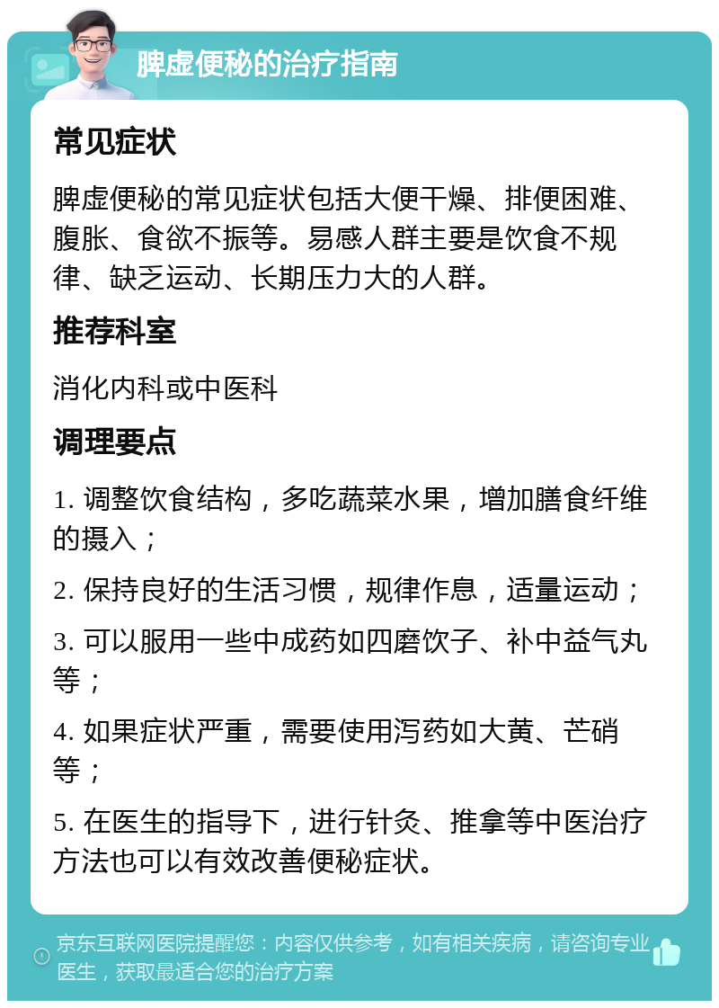 脾虚便秘的治疗指南 常见症状 脾虚便秘的常见症状包括大便干燥、排便困难、腹胀、食欲不振等。易感人群主要是饮食不规律、缺乏运动、长期压力大的人群。 推荐科室 消化内科或中医科 调理要点 1. 调整饮食结构，多吃蔬菜水果，增加膳食纤维的摄入； 2. 保持良好的生活习惯，规律作息，适量运动； 3. 可以服用一些中成药如四磨饮子、补中益气丸等； 4. 如果症状严重，需要使用泻药如大黄、芒硝等； 5. 在医生的指导下，进行针灸、推拿等中医治疗方法也可以有效改善便秘症状。