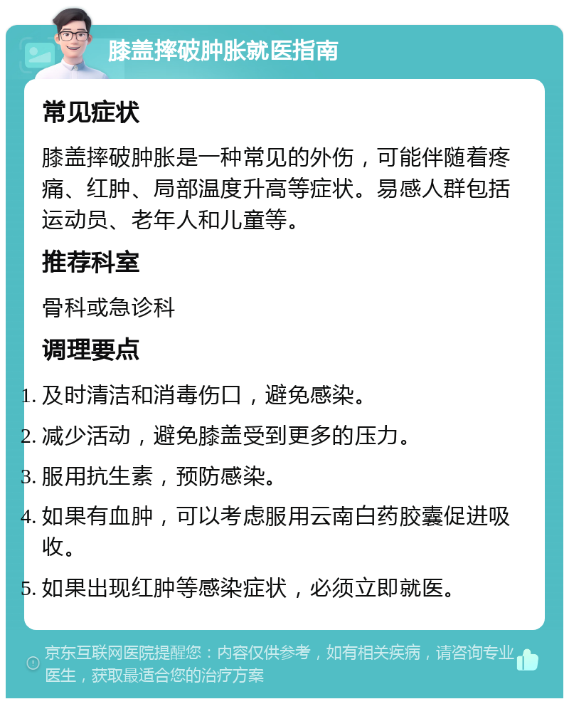 膝盖摔破肿胀就医指南 常见症状 膝盖摔破肿胀是一种常见的外伤，可能伴随着疼痛、红肿、局部温度升高等症状。易感人群包括运动员、老年人和儿童等。 推荐科室 骨科或急诊科 调理要点 及时清洁和消毒伤口，避免感染。 减少活动，避免膝盖受到更多的压力。 服用抗生素，预防感染。 如果有血肿，可以考虑服用云南白药胶囊促进吸收。 如果出现红肿等感染症状，必须立即就医。