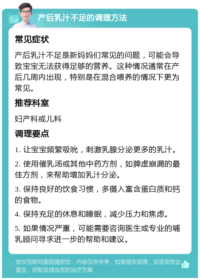 产后乳汁不足的调理方法 常见症状 产后乳汁不足是新妈妈们常见的问题，可能会导致宝宝无法获得足够的营养。这种情况通常在产后几周内出现，特别是在混合喂养的情况下更为常见。 推荐科室 妇产科或儿科 调理要点 1. 让宝宝频繁吸吮，刺激乳腺分泌更多的乳汁。 2. 使用催乳汤或其他中药方剂，如脾虚崩漏的最佳方剂，来帮助增加乳汁分泌。 3. 保持良好的饮食习惯，多摄入富含蛋白质和钙的食物。 4. 保持充足的休息和睡眠，减少压力和焦虑。 5. 如果情况严重，可能需要咨询医生或专业的哺乳顾问寻求进一步的帮助和建议。