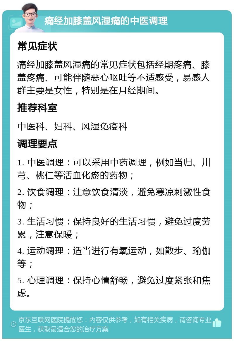 痛经加膝盖风湿痛的中医调理 常见症状 痛经加膝盖风湿痛的常见症状包括经期疼痛、膝盖疼痛、可能伴随恶心呕吐等不适感受，易感人群主要是女性，特别是在月经期间。 推荐科室 中医科、妇科、风湿免疫科 调理要点 1. 中医调理：可以采用中药调理，例如当归、川芎、桃仁等活血化瘀的药物； 2. 饮食调理：注意饮食清淡，避免寒凉刺激性食物； 3. 生活习惯：保持良好的生活习惯，避免过度劳累，注意保暖； 4. 运动调理：适当进行有氧运动，如散步、瑜伽等； 5. 心理调理：保持心情舒畅，避免过度紧张和焦虑。