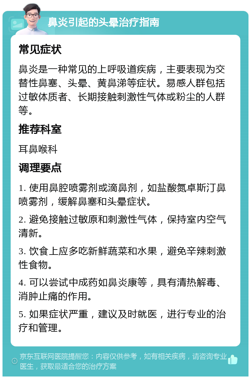 鼻炎引起的头晕治疗指南 常见症状 鼻炎是一种常见的上呼吸道疾病，主要表现为交替性鼻塞、头晕、黄鼻涕等症状。易感人群包括过敏体质者、长期接触刺激性气体或粉尘的人群等。 推荐科室 耳鼻喉科 调理要点 1. 使用鼻腔喷雾剂或滴鼻剂，如盐酸氮卓斯汀鼻喷雾剂，缓解鼻塞和头晕症状。 2. 避免接触过敏原和刺激性气体，保持室内空气清新。 3. 饮食上应多吃新鲜蔬菜和水果，避免辛辣刺激性食物。 4. 可以尝试中成药如鼻炎康等，具有清热解毒、消肿止痛的作用。 5. 如果症状严重，建议及时就医，进行专业的治疗和管理。