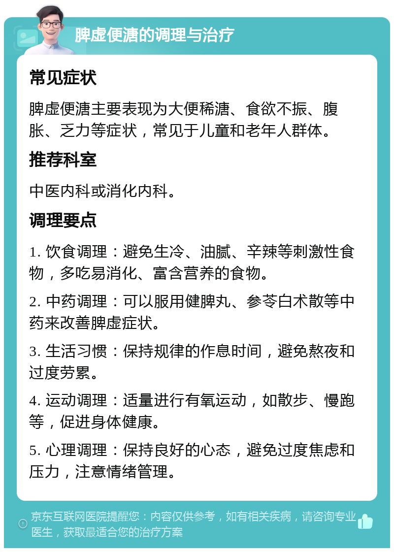 脾虚便溏的调理与治疗 常见症状 脾虚便溏主要表现为大便稀溏、食欲不振、腹胀、乏力等症状，常见于儿童和老年人群体。 推荐科室 中医内科或消化内科。 调理要点 1. 饮食调理：避免生冷、油腻、辛辣等刺激性食物，多吃易消化、富含营养的食物。 2. 中药调理：可以服用健脾丸、参苓白术散等中药来改善脾虚症状。 3. 生活习惯：保持规律的作息时间，避免熬夜和过度劳累。 4. 运动调理：适量进行有氧运动，如散步、慢跑等，促进身体健康。 5. 心理调理：保持良好的心态，避免过度焦虑和压力，注意情绪管理。