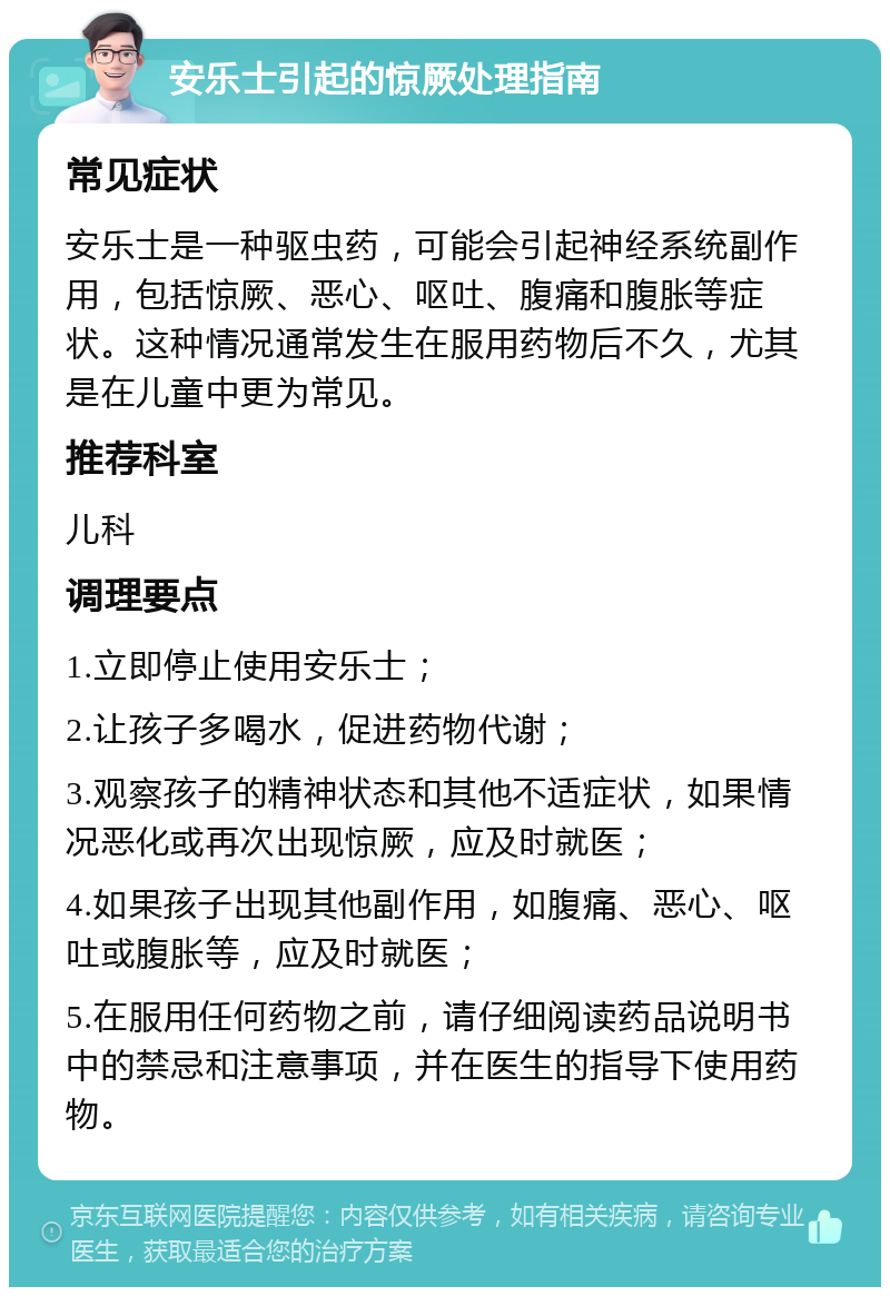 安乐士引起的惊厥处理指南 常见症状 安乐士是一种驱虫药，可能会引起神经系统副作用，包括惊厥、恶心、呕吐、腹痛和腹胀等症状。这种情况通常发生在服用药物后不久，尤其是在儿童中更为常见。 推荐科室 儿科 调理要点 1.立即停止使用安乐士； 2.让孩子多喝水，促进药物代谢； 3.观察孩子的精神状态和其他不适症状，如果情况恶化或再次出现惊厥，应及时就医； 4.如果孩子出现其他副作用，如腹痛、恶心、呕吐或腹胀等，应及时就医； 5.在服用任何药物之前，请仔细阅读药品说明书中的禁忌和注意事项，并在医生的指导下使用药物。