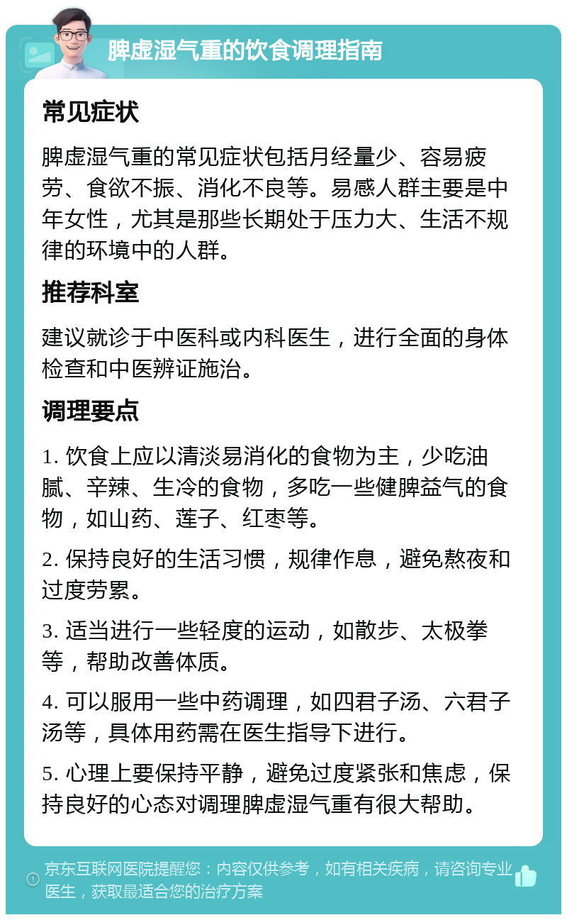 脾虚湿气重的饮食调理指南 常见症状 脾虚湿气重的常见症状包括月经量少、容易疲劳、食欲不振、消化不良等。易感人群主要是中年女性，尤其是那些长期处于压力大、生活不规律的环境中的人群。 推荐科室 建议就诊于中医科或内科医生，进行全面的身体检查和中医辨证施治。 调理要点 1. 饮食上应以清淡易消化的食物为主，少吃油腻、辛辣、生冷的食物，多吃一些健脾益气的食物，如山药、莲子、红枣等。 2. 保持良好的生活习惯，规律作息，避免熬夜和过度劳累。 3. 适当进行一些轻度的运动，如散步、太极拳等，帮助改善体质。 4. 可以服用一些中药调理，如四君子汤、六君子汤等，具体用药需在医生指导下进行。 5. 心理上要保持平静，避免过度紧张和焦虑，保持良好的心态对调理脾虚湿气重有很大帮助。