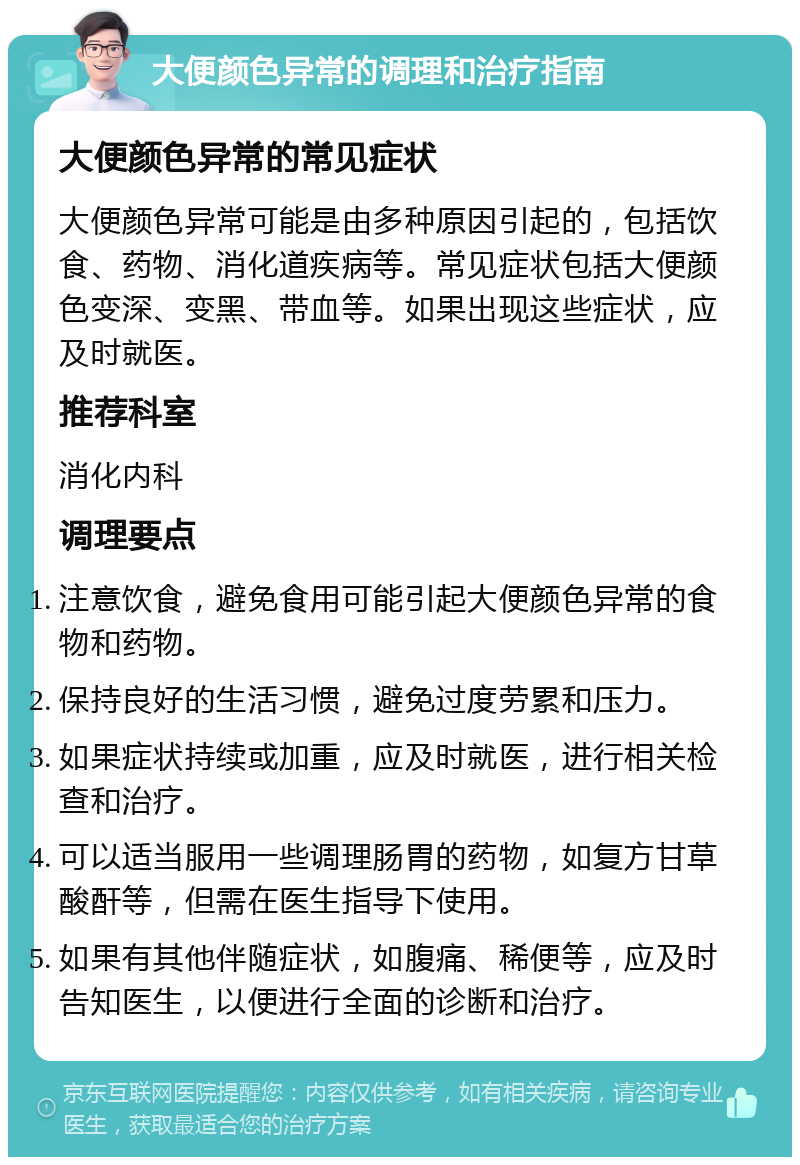 大便颜色异常的调理和治疗指南 大便颜色异常的常见症状 大便颜色异常可能是由多种原因引起的，包括饮食、药物、消化道疾病等。常见症状包括大便颜色变深、变黑、带血等。如果出现这些症状，应及时就医。 推荐科室 消化内科 调理要点 注意饮食，避免食用可能引起大便颜色异常的食物和药物。 保持良好的生活习惯，避免过度劳累和压力。 如果症状持续或加重，应及时就医，进行相关检查和治疗。 可以适当服用一些调理肠胃的药物，如复方甘草酸酐等，但需在医生指导下使用。 如果有其他伴随症状，如腹痛、稀便等，应及时告知医生，以便进行全面的诊断和治疗。