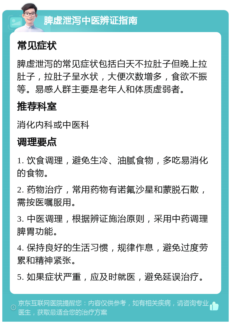 脾虚泄泻中医辨证指南 常见症状 脾虚泄泻的常见症状包括白天不拉肚子但晚上拉肚子，拉肚子呈水状，大便次数增多，食欲不振等。易感人群主要是老年人和体质虚弱者。 推荐科室 消化内科或中医科 调理要点 1. 饮食调理，避免生冷、油腻食物，多吃易消化的食物。 2. 药物治疗，常用药物有诺氟沙星和蒙脱石散，需按医嘱服用。 3. 中医调理，根据辨证施治原则，采用中药调理脾胃功能。 4. 保持良好的生活习惯，规律作息，避免过度劳累和精神紧张。 5. 如果症状严重，应及时就医，避免延误治疗。