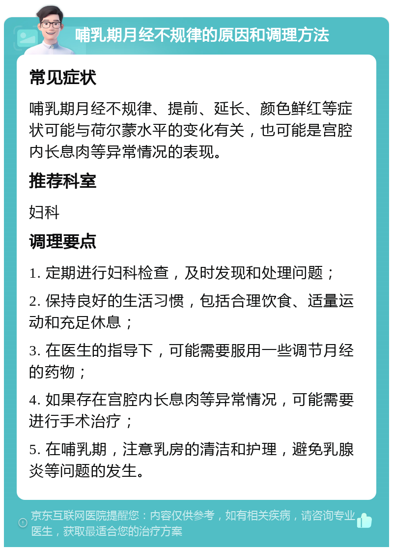 哺乳期月经不规律的原因和调理方法 常见症状 哺乳期月经不规律、提前、延长、颜色鲜红等症状可能与荷尔蒙水平的变化有关，也可能是宫腔内长息肉等异常情况的表现。 推荐科室 妇科 调理要点 1. 定期进行妇科检查，及时发现和处理问题； 2. 保持良好的生活习惯，包括合理饮食、适量运动和充足休息； 3. 在医生的指导下，可能需要服用一些调节月经的药物； 4. 如果存在宫腔内长息肉等异常情况，可能需要进行手术治疗； 5. 在哺乳期，注意乳房的清洁和护理，避免乳腺炎等问题的发生。