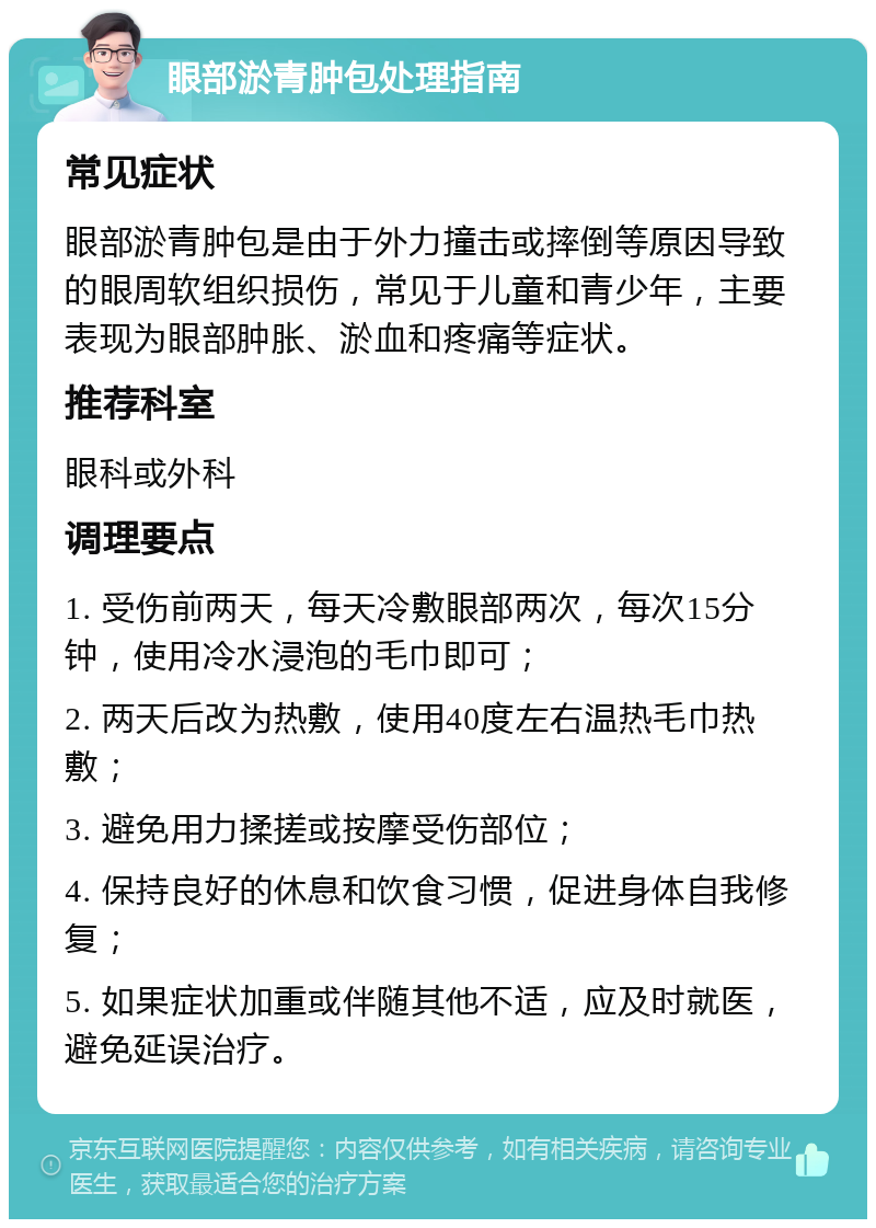 眼部淤青肿包处理指南 常见症状 眼部淤青肿包是由于外力撞击或摔倒等原因导致的眼周软组织损伤，常见于儿童和青少年，主要表现为眼部肿胀、淤血和疼痛等症状。 推荐科室 眼科或外科 调理要点 1. 受伤前两天，每天冷敷眼部两次，每次15分钟，使用冷水浸泡的毛巾即可； 2. 两天后改为热敷，使用40度左右温热毛巾热敷； 3. 避免用力揉搓或按摩受伤部位； 4. 保持良好的休息和饮食习惯，促进身体自我修复； 5. 如果症状加重或伴随其他不适，应及时就医，避免延误治疗。