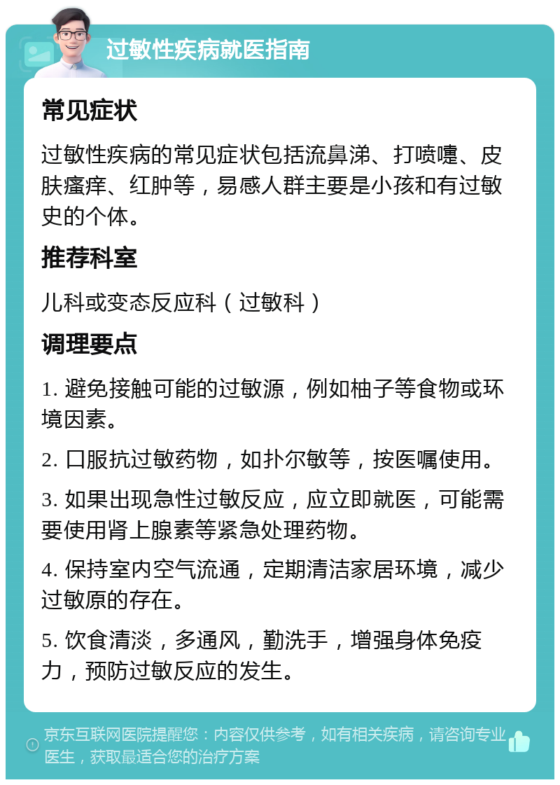 过敏性疾病就医指南 常见症状 过敏性疾病的常见症状包括流鼻涕、打喷嚏、皮肤瘙痒、红肿等，易感人群主要是小孩和有过敏史的个体。 推荐科室 儿科或变态反应科（过敏科） 调理要点 1. 避免接触可能的过敏源，例如柚子等食物或环境因素。 2. 口服抗过敏药物，如扑尔敏等，按医嘱使用。 3. 如果出现急性过敏反应，应立即就医，可能需要使用肾上腺素等紧急处理药物。 4. 保持室内空气流通，定期清洁家居环境，减少过敏原的存在。 5. 饮食清淡，多通风，勤洗手，增强身体免疫力，预防过敏反应的发生。