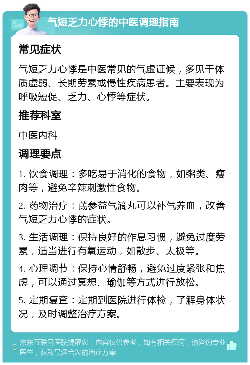 气短乏力心悸的中医调理指南 常见症状 气短乏力心悸是中医常见的气虚证候，多见于体质虚弱、长期劳累或慢性疾病患者。主要表现为呼吸短促、乏力、心悸等症状。 推荐科室 中医内科 调理要点 1. 饮食调理：多吃易于消化的食物，如粥类、瘦肉等，避免辛辣刺激性食物。 2. 药物治疗：茋参益气滴丸可以补气养血，改善气短乏力心悸的症状。 3. 生活调理：保持良好的作息习惯，避免过度劳累，适当进行有氧运动，如散步、太极等。 4. 心理调节：保持心情舒畅，避免过度紧张和焦虑，可以通过冥想、瑜伽等方式进行放松。 5. 定期复查：定期到医院进行体检，了解身体状况，及时调整治疗方案。