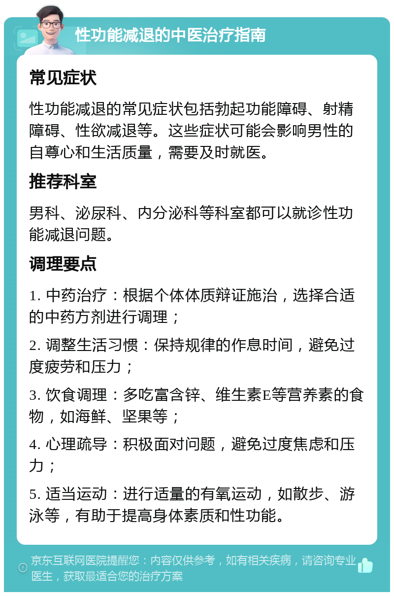 性功能减退的中医治疗指南 常见症状 性功能减退的常见症状包括勃起功能障碍、射精障碍、性欲减退等。这些症状可能会影响男性的自尊心和生活质量，需要及时就医。 推荐科室 男科、泌尿科、内分泌科等科室都可以就诊性功能减退问题。 调理要点 1. 中药治疗：根据个体体质辩证施治，选择合适的中药方剂进行调理； 2. 调整生活习惯：保持规律的作息时间，避免过度疲劳和压力； 3. 饮食调理：多吃富含锌、维生素E等营养素的食物，如海鲜、坚果等； 4. 心理疏导：积极面对问题，避免过度焦虑和压力； 5. 适当运动：进行适量的有氧运动，如散步、游泳等，有助于提高身体素质和性功能。