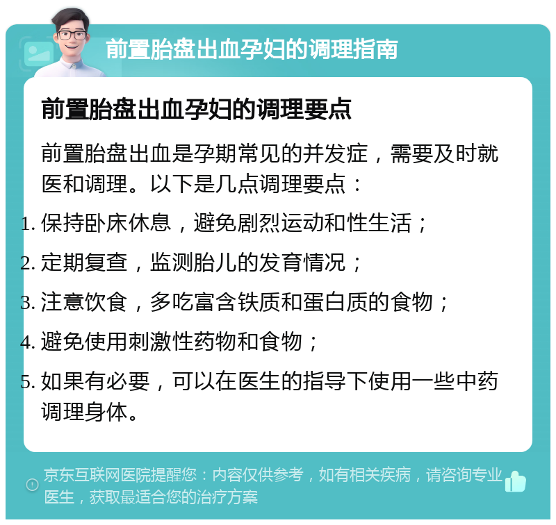 前置胎盘出血孕妇的调理指南 前置胎盘出血孕妇的调理要点 前置胎盘出血是孕期常见的并发症，需要及时就医和调理。以下是几点调理要点： 保持卧床休息，避免剧烈运动和性生活； 定期复查，监测胎儿的发育情况； 注意饮食，多吃富含铁质和蛋白质的食物； 避免使用刺激性药物和食物； 如果有必要，可以在医生的指导下使用一些中药调理身体。