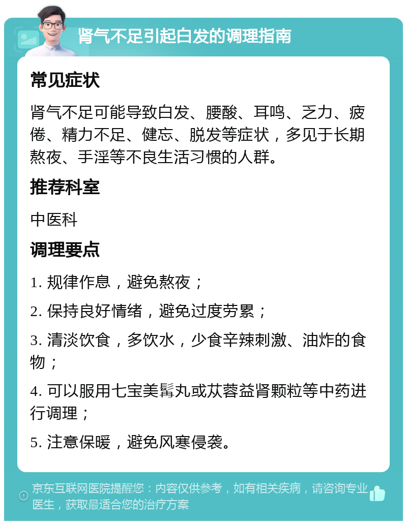 肾气不足引起白发的调理指南 常见症状 肾气不足可能导致白发、腰酸、耳鸣、乏力、疲倦、精力不足、健忘、脱发等症状，多见于长期熬夜、手淫等不良生活习惯的人群。 推荐科室 中医科 调理要点 1. 规律作息，避免熬夜； 2. 保持良好情绪，避免过度劳累； 3. 清淡饮食，多饮水，少食辛辣刺激、油炸的食物； 4. 可以服用七宝美髯丸或苁蓉益肾颗粒等中药进行调理； 5. 注意保暖，避免风寒侵袭。