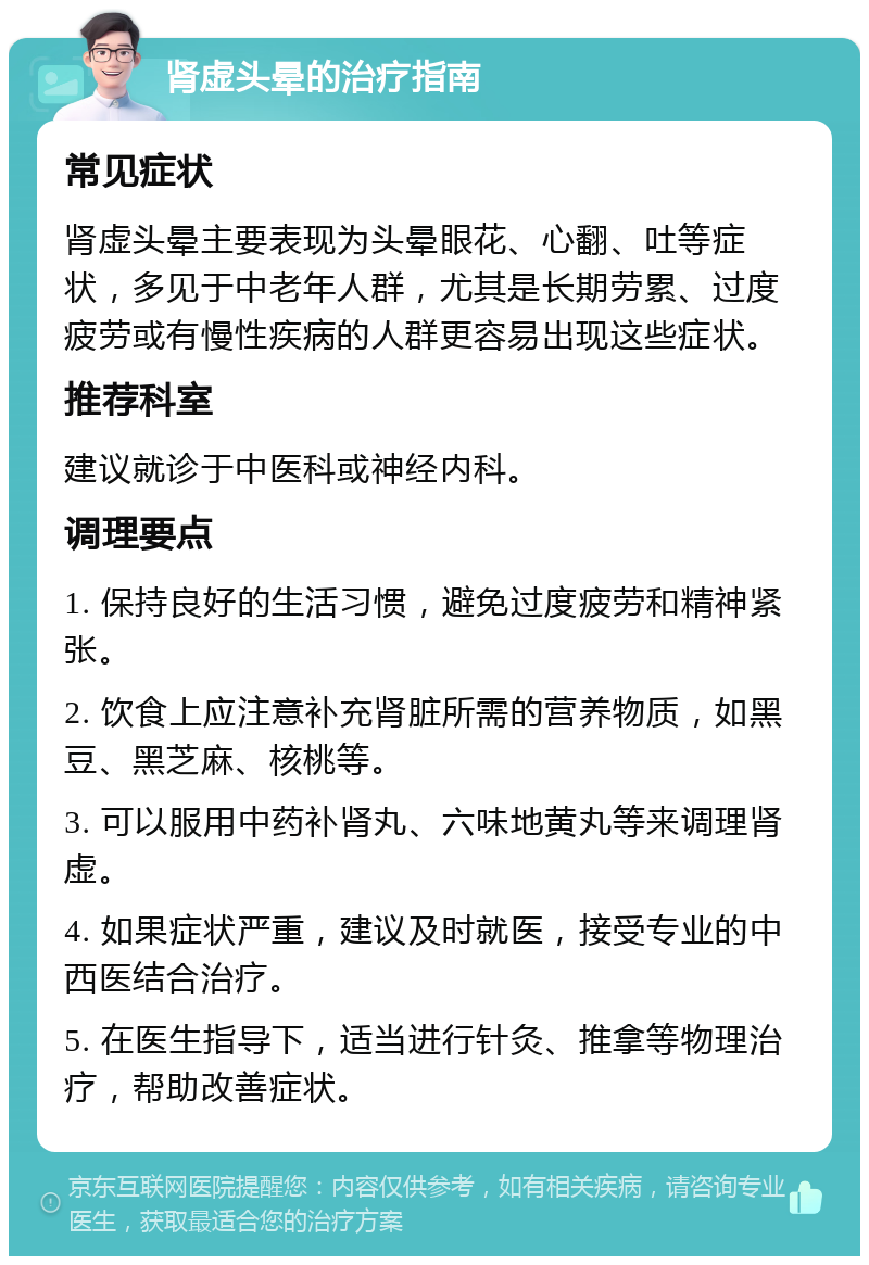 肾虚头晕的治疗指南 常见症状 肾虚头晕主要表现为头晕眼花、心翻、吐等症状，多见于中老年人群，尤其是长期劳累、过度疲劳或有慢性疾病的人群更容易出现这些症状。 推荐科室 建议就诊于中医科或神经内科。 调理要点 1. 保持良好的生活习惯，避免过度疲劳和精神紧张。 2. 饮食上应注意补充肾脏所需的营养物质，如黑豆、黑芝麻、核桃等。 3. 可以服用中药补肾丸、六味地黄丸等来调理肾虚。 4. 如果症状严重，建议及时就医，接受专业的中西医结合治疗。 5. 在医生指导下，适当进行针灸、推拿等物理治疗，帮助改善症状。