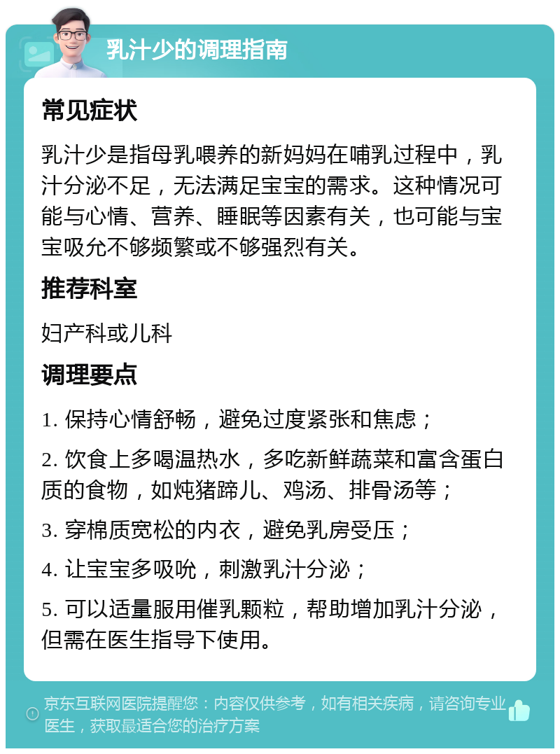 乳汁少的调理指南 常见症状 乳汁少是指母乳喂养的新妈妈在哺乳过程中，乳汁分泌不足，无法满足宝宝的需求。这种情况可能与心情、营养、睡眠等因素有关，也可能与宝宝吸允不够频繁或不够强烈有关。 推荐科室 妇产科或儿科 调理要点 1. 保持心情舒畅，避免过度紧张和焦虑； 2. 饮食上多喝温热水，多吃新鲜蔬菜和富含蛋白质的食物，如炖猪蹄儿、鸡汤、排骨汤等； 3. 穿棉质宽松的内衣，避免乳房受压； 4. 让宝宝多吸吮，刺激乳汁分泌； 5. 可以适量服用催乳颗粒，帮助增加乳汁分泌，但需在医生指导下使用。