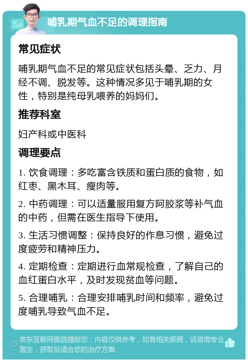 哺乳期气血不足的调理指南 常见症状 哺乳期气血不足的常见症状包括头晕、乏力、月经不调、脱发等。这种情况多见于哺乳期的女性，特别是纯母乳喂养的妈妈们。 推荐科室 妇产科或中医科 调理要点 1. 饮食调理：多吃富含铁质和蛋白质的食物，如红枣、黑木耳、瘦肉等。 2. 中药调理：可以适量服用复方阿胶浆等补气血的中药，但需在医生指导下使用。 3. 生活习惯调整：保持良好的作息习惯，避免过度疲劳和精神压力。 4. 定期检查：定期进行血常规检查，了解自己的血红蛋白水平，及时发现贫血等问题。 5. 合理哺乳：合理安排哺乳时间和频率，避免过度哺乳导致气血不足。