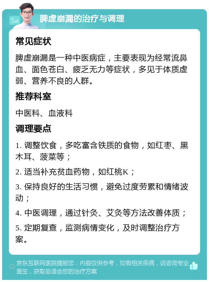 脾虚崩漏的治疗与调理 常见症状 脾虚崩漏是一种中医病症，主要表现为经常流鼻血、面色苍白、疲乏无力等症状，多见于体质虚弱、营养不良的人群。 推荐科室 中医科、血液科 调理要点 1. 调整饮食，多吃富含铁质的食物，如红枣、黑木耳、菠菜等； 2. 适当补充贫血药物，如红桃K； 3. 保持良好的生活习惯，避免过度劳累和情绪波动； 4. 中医调理，通过针灸、艾灸等方法改善体质； 5. 定期复查，监测病情变化，及时调整治疗方案。