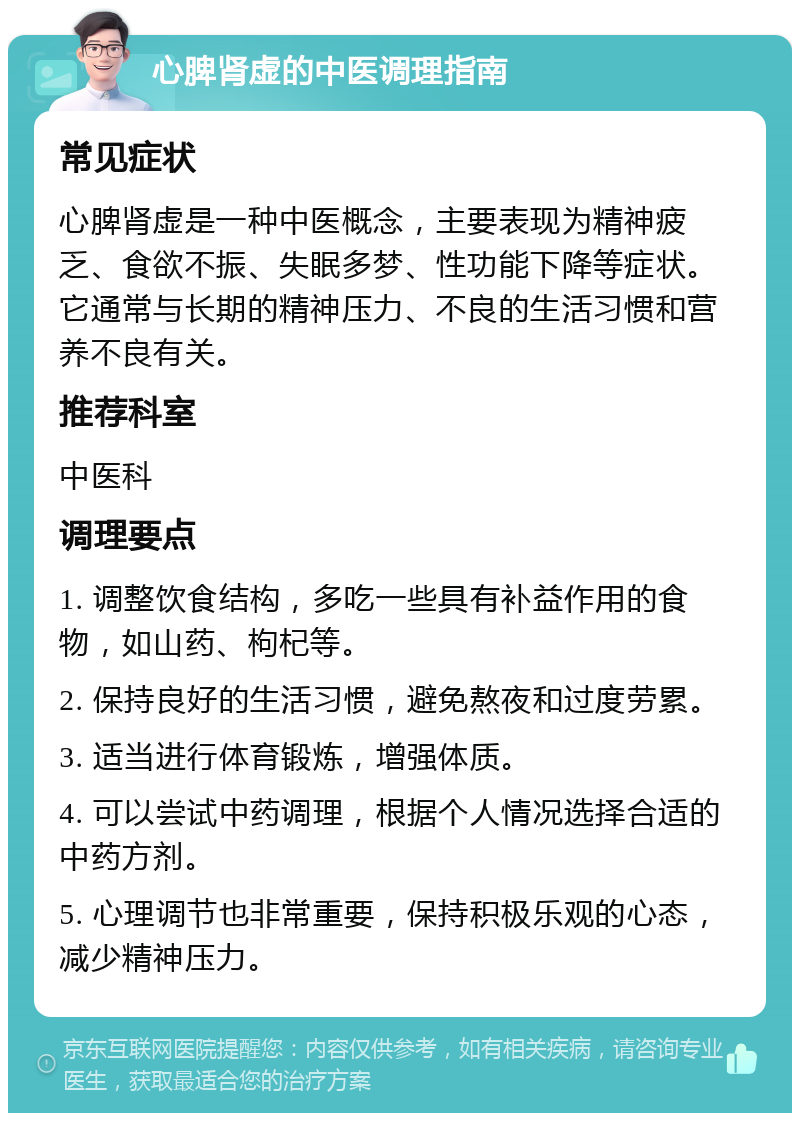 心脾肾虚的中医调理指南 常见症状 心脾肾虚是一种中医概念，主要表现为精神疲乏、食欲不振、失眠多梦、性功能下降等症状。它通常与长期的精神压力、不良的生活习惯和营养不良有关。 推荐科室 中医科 调理要点 1. 调整饮食结构，多吃一些具有补益作用的食物，如山药、枸杞等。 2. 保持良好的生活习惯，避免熬夜和过度劳累。 3. 适当进行体育锻炼，增强体质。 4. 可以尝试中药调理，根据个人情况选择合适的中药方剂。 5. 心理调节也非常重要，保持积极乐观的心态，减少精神压力。