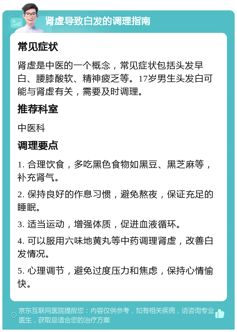 肾虚导致白发的调理指南 常见症状 肾虚是中医的一个概念，常见症状包括头发早白、腰膝酸软、精神疲乏等。17岁男生头发白可能与肾虚有关，需要及时调理。 推荐科室 中医科 调理要点 1. 合理饮食，多吃黑色食物如黑豆、黑芝麻等，补充肾气。 2. 保持良好的作息习惯，避免熬夜，保证充足的睡眠。 3. 适当运动，增强体质，促进血液循环。 4. 可以服用六味地黄丸等中药调理肾虚，改善白发情况。 5. 心理调节，避免过度压力和焦虑，保持心情愉快。