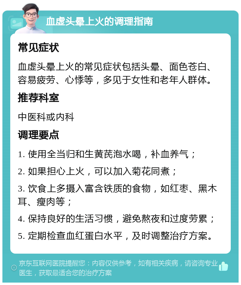 血虚头晕上火的调理指南 常见症状 血虚头晕上火的常见症状包括头晕、面色苍白、容易疲劳、心悸等，多见于女性和老年人群体。 推荐科室 中医科或内科 调理要点 1. 使用全当归和生黄芪泡水喝，补血养气； 2. 如果担心上火，可以加入菊花同煮； 3. 饮食上多摄入富含铁质的食物，如红枣、黑木耳、瘦肉等； 4. 保持良好的生活习惯，避免熬夜和过度劳累； 5. 定期检查血红蛋白水平，及时调整治疗方案。