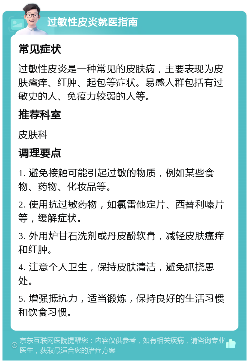 过敏性皮炎就医指南 常见症状 过敏性皮炎是一种常见的皮肤病，主要表现为皮肤瘙痒、红肿、起包等症状。易感人群包括有过敏史的人、免疫力较弱的人等。 推荐科室 皮肤科 调理要点 1. 避免接触可能引起过敏的物质，例如某些食物、药物、化妆品等。 2. 使用抗过敏药物，如氯雷他定片、西替利嗪片等，缓解症状。 3. 外用炉甘石洗剂或丹皮酚软膏，减轻皮肤瘙痒和红肿。 4. 注意个人卫生，保持皮肤清洁，避免抓挠患处。 5. 增强抵抗力，适当锻炼，保持良好的生活习惯和饮食习惯。