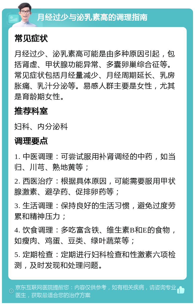 月经过少与泌乳素高的调理指南 常见症状 月经过少、泌乳素高可能是由多种原因引起，包括肾虚、甲状腺功能异常、多囊卵巢综合征等。常见症状包括月经量减少、月经周期延长、乳房胀痛、乳汁分泌等。易感人群主要是女性，尤其是育龄期女性。 推荐科室 妇科、内分泌科 调理要点 1. 中医调理：可尝试服用补肾调经的中药，如当归、川芎、熟地黄等； 2. 西医治疗：根据具体原因，可能需要服用甲状腺激素、避孕药、促排卵药等； 3. 生活调理：保持良好的生活习惯，避免过度劳累和精神压力； 4. 饮食调理：多吃富含铁、维生素B和E的食物，如瘦肉、鸡蛋、豆类、绿叶蔬菜等； 5. 定期检查：定期进行妇科检查和性激素六项检测，及时发现和处理问题。