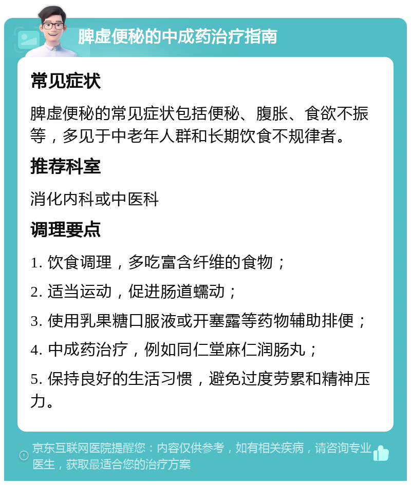 脾虚便秘的中成药治疗指南 常见症状 脾虚便秘的常见症状包括便秘、腹胀、食欲不振等，多见于中老年人群和长期饮食不规律者。 推荐科室 消化内科或中医科 调理要点 1. 饮食调理，多吃富含纤维的食物； 2. 适当运动，促进肠道蠕动； 3. 使用乳果糖口服液或开塞露等药物辅助排便； 4. 中成药治疗，例如同仁堂麻仁润肠丸； 5. 保持良好的生活习惯，避免过度劳累和精神压力。