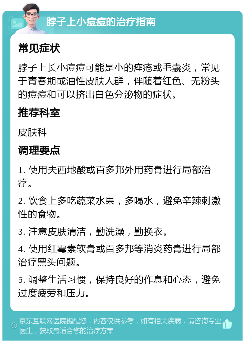 脖子上小痘痘的治疗指南 常见症状 脖子上长小痘痘可能是小的痤疮或毛囊炎，常见于青春期或油性皮肤人群，伴随着红色、无粉头的痘痘和可以挤出白色分泌物的症状。 推荐科室 皮肤科 调理要点 1. 使用夫西地酸或百多邦外用药膏进行局部治疗。 2. 饮食上多吃蔬菜水果，多喝水，避免辛辣刺激性的食物。 3. 注意皮肤清洁，勤洗澡，勤换衣。 4. 使用红霉素软膏或百多邦等消炎药膏进行局部治疗黑头问题。 5. 调整生活习惯，保持良好的作息和心态，避免过度疲劳和压力。