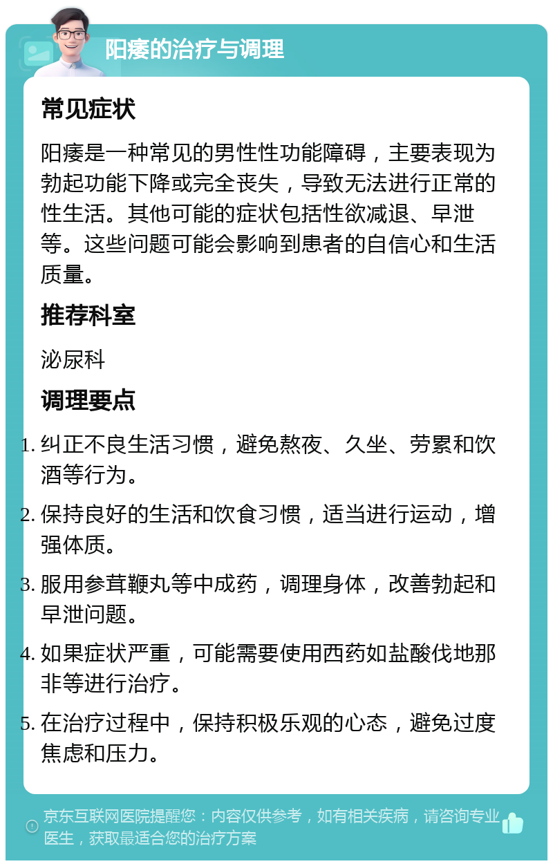 阳痿的治疗与调理 常见症状 阳痿是一种常见的男性性功能障碍，主要表现为勃起功能下降或完全丧失，导致无法进行正常的性生活。其他可能的症状包括性欲减退、早泄等。这些问题可能会影响到患者的自信心和生活质量。 推荐科室 泌尿科 调理要点 纠正不良生活习惯，避免熬夜、久坐、劳累和饮酒等行为。 保持良好的生活和饮食习惯，适当进行运动，增强体质。 服用参茸鞭丸等中成药，调理身体，改善勃起和早泄问题。 如果症状严重，可能需要使用西药如盐酸伐地那非等进行治疗。 在治疗过程中，保持积极乐观的心态，避免过度焦虑和压力。