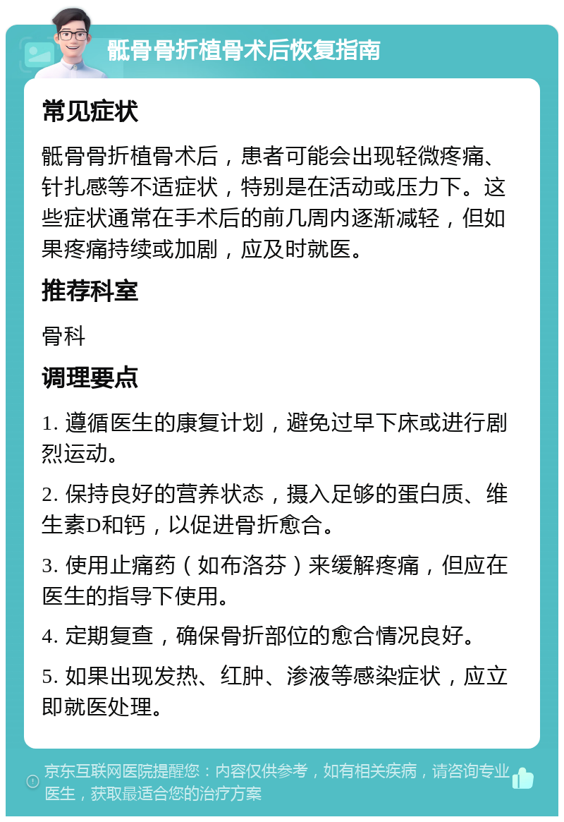 骶骨骨折植骨术后恢复指南 常见症状 骶骨骨折植骨术后，患者可能会出现轻微疼痛、针扎感等不适症状，特别是在活动或压力下。这些症状通常在手术后的前几周内逐渐减轻，但如果疼痛持续或加剧，应及时就医。 推荐科室 骨科 调理要点 1. 遵循医生的康复计划，避免过早下床或进行剧烈运动。 2. 保持良好的营养状态，摄入足够的蛋白质、维生素D和钙，以促进骨折愈合。 3. 使用止痛药（如布洛芬）来缓解疼痛，但应在医生的指导下使用。 4. 定期复查，确保骨折部位的愈合情况良好。 5. 如果出现发热、红肿、渗液等感染症状，应立即就医处理。