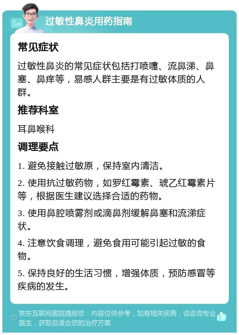 过敏性鼻炎用药指南 常见症状 过敏性鼻炎的常见症状包括打喷嚏、流鼻涕、鼻塞、鼻痒等，易感人群主要是有过敏体质的人群。 推荐科室 耳鼻喉科 调理要点 1. 避免接触过敏原，保持室内清洁。 2. 使用抗过敏药物，如罗红霉素、琥乙红霉素片等，根据医生建议选择合适的药物。 3. 使用鼻腔喷雾剂或滴鼻剂缓解鼻塞和流涕症状。 4. 注意饮食调理，避免食用可能引起过敏的食物。 5. 保持良好的生活习惯，增强体质，预防感冒等疾病的发生。