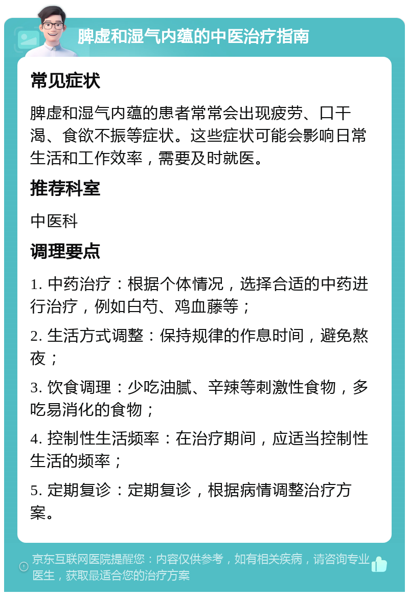 脾虚和湿气内蕴的中医治疗指南 常见症状 脾虚和湿气内蕴的患者常常会出现疲劳、口干渴、食欲不振等症状。这些症状可能会影响日常生活和工作效率，需要及时就医。 推荐科室 中医科 调理要点 1. 中药治疗：根据个体情况，选择合适的中药进行治疗，例如白芍、鸡血藤等； 2. 生活方式调整：保持规律的作息时间，避免熬夜； 3. 饮食调理：少吃油腻、辛辣等刺激性食物，多吃易消化的食物； 4. 控制性生活频率：在治疗期间，应适当控制性生活的频率； 5. 定期复诊：定期复诊，根据病情调整治疗方案。