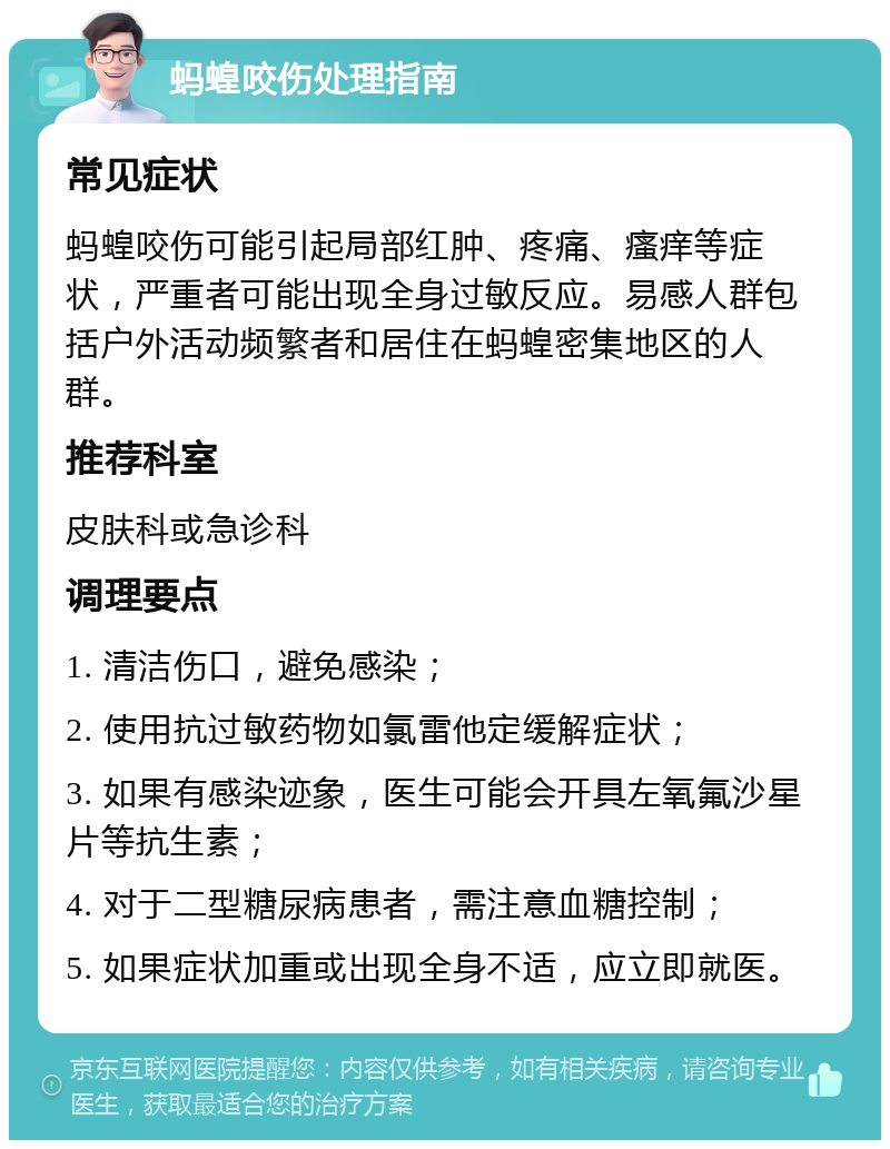 蚂蝗咬伤处理指南 常见症状 蚂蝗咬伤可能引起局部红肿、疼痛、瘙痒等症状，严重者可能出现全身过敏反应。易感人群包括户外活动频繁者和居住在蚂蝗密集地区的人群。 推荐科室 皮肤科或急诊科 调理要点 1. 清洁伤口，避免感染； 2. 使用抗过敏药物如氯雷他定缓解症状； 3. 如果有感染迹象，医生可能会开具左氧氟沙星片等抗生素； 4. 对于二型糖尿病患者，需注意血糖控制； 5. 如果症状加重或出现全身不适，应立即就医。