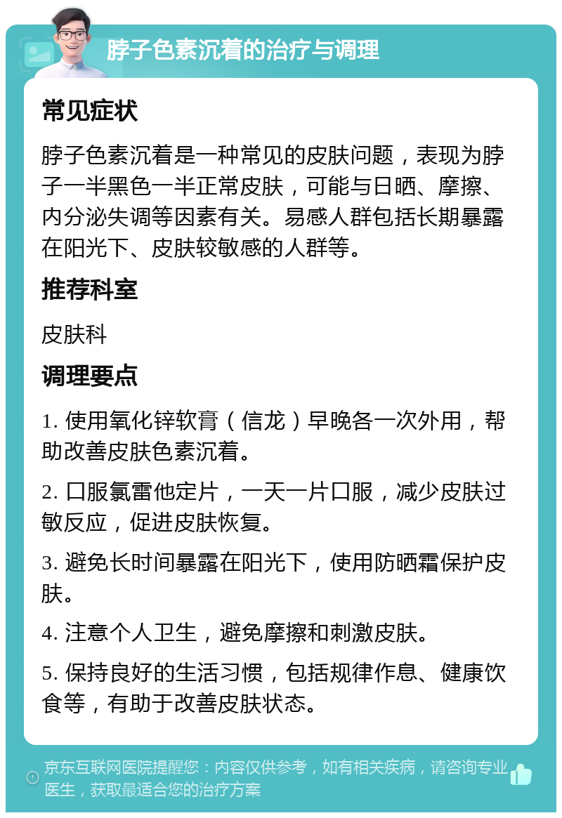 脖子色素沉着的治疗与调理 常见症状 脖子色素沉着是一种常见的皮肤问题，表现为脖子一半黑色一半正常皮肤，可能与日晒、摩擦、内分泌失调等因素有关。易感人群包括长期暴露在阳光下、皮肤较敏感的人群等。 推荐科室 皮肤科 调理要点 1. 使用氧化锌软膏（信龙）早晚各一次外用，帮助改善皮肤色素沉着。 2. 口服氯雷他定片，一天一片口服，减少皮肤过敏反应，促进皮肤恢复。 3. 避免长时间暴露在阳光下，使用防晒霜保护皮肤。 4. 注意个人卫生，避免摩擦和刺激皮肤。 5. 保持良好的生活习惯，包括规律作息、健康饮食等，有助于改善皮肤状态。