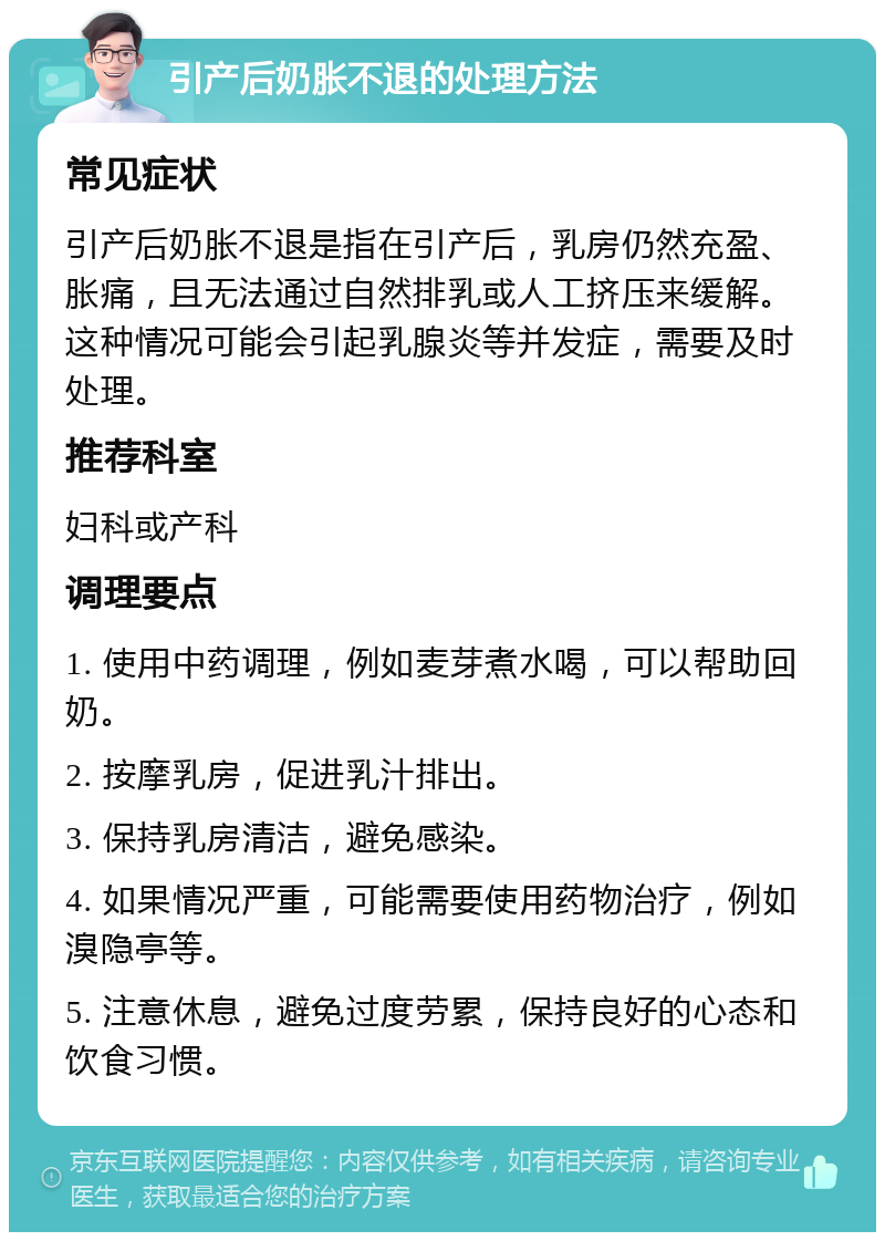 引产后奶胀不退的处理方法 常见症状 引产后奶胀不退是指在引产后，乳房仍然充盈、胀痛，且无法通过自然排乳或人工挤压来缓解。这种情况可能会引起乳腺炎等并发症，需要及时处理。 推荐科室 妇科或产科 调理要点 1. 使用中药调理，例如麦芽煮水喝，可以帮助回奶。 2. 按摩乳房，促进乳汁排出。 3. 保持乳房清洁，避免感染。 4. 如果情况严重，可能需要使用药物治疗，例如溴隐亭等。 5. 注意休息，避免过度劳累，保持良好的心态和饮食习惯。