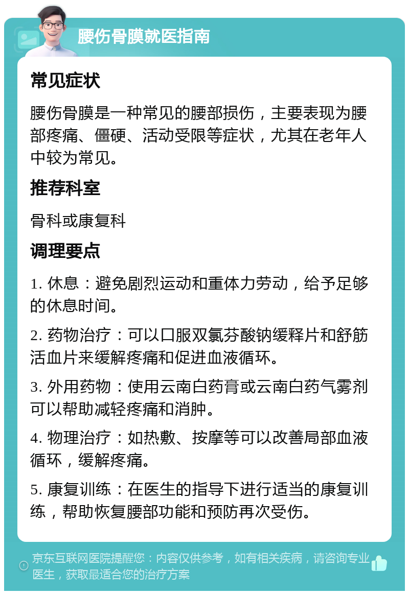 腰伤骨膜就医指南 常见症状 腰伤骨膜是一种常见的腰部损伤，主要表现为腰部疼痛、僵硬、活动受限等症状，尤其在老年人中较为常见。 推荐科室 骨科或康复科 调理要点 1. 休息：避免剧烈运动和重体力劳动，给予足够的休息时间。 2. 药物治疗：可以口服双氯芬酸钠缓释片和舒筋活血片来缓解疼痛和促进血液循环。 3. 外用药物：使用云南白药膏或云南白药气雾剂可以帮助减轻疼痛和消肿。 4. 物理治疗：如热敷、按摩等可以改善局部血液循环，缓解疼痛。 5. 康复训练：在医生的指导下进行适当的康复训练，帮助恢复腰部功能和预防再次受伤。