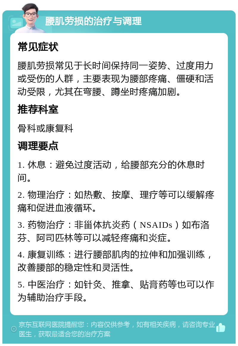 腰肌劳损的治疗与调理 常见症状 腰肌劳损常见于长时间保持同一姿势、过度用力或受伤的人群，主要表现为腰部疼痛、僵硬和活动受限，尤其在弯腰、蹲坐时疼痛加剧。 推荐科室 骨科或康复科 调理要点 1. 休息：避免过度活动，给腰部充分的休息时间。 2. 物理治疗：如热敷、按摩、理疗等可以缓解疼痛和促进血液循环。 3. 药物治疗：非甾体抗炎药（NSAIDs）如布洛芬、阿司匹林等可以减轻疼痛和炎症。 4. 康复训练：进行腰部肌肉的拉伸和加强训练，改善腰部的稳定性和灵活性。 5. 中医治疗：如针灸、推拿、贴膏药等也可以作为辅助治疗手段。