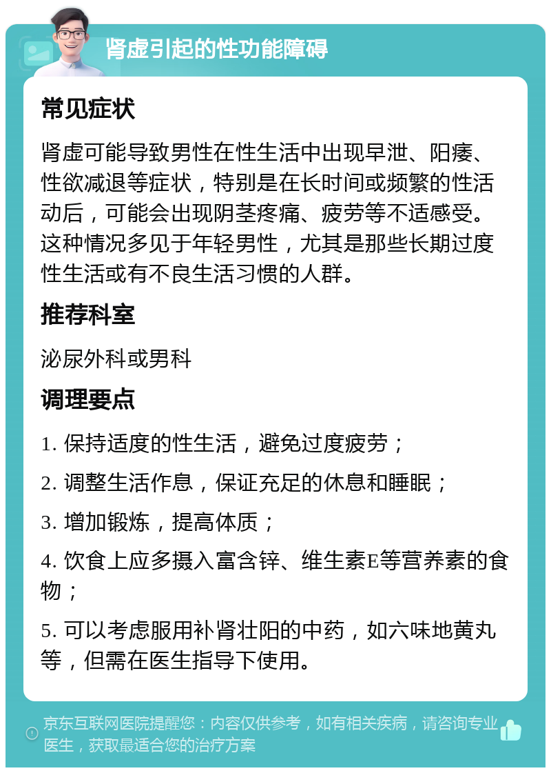 肾虚引起的性功能障碍 常见症状 肾虚可能导致男性在性生活中出现早泄、阳痿、性欲减退等症状，特别是在长时间或频繁的性活动后，可能会出现阴茎疼痛、疲劳等不适感受。这种情况多见于年轻男性，尤其是那些长期过度性生活或有不良生活习惯的人群。 推荐科室 泌尿外科或男科 调理要点 1. 保持适度的性生活，避免过度疲劳； 2. 调整生活作息，保证充足的休息和睡眠； 3. 增加锻炼，提高体质； 4. 饮食上应多摄入富含锌、维生素E等营养素的食物； 5. 可以考虑服用补肾壮阳的中药，如六味地黄丸等，但需在医生指导下使用。