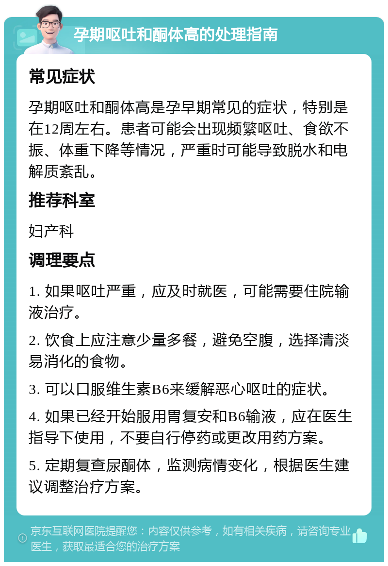 孕期呕吐和酮体高的处理指南 常见症状 孕期呕吐和酮体高是孕早期常见的症状，特别是在12周左右。患者可能会出现频繁呕吐、食欲不振、体重下降等情况，严重时可能导致脱水和电解质紊乱。 推荐科室 妇产科 调理要点 1. 如果呕吐严重，应及时就医，可能需要住院输液治疗。 2. 饮食上应注意少量多餐，避免空腹，选择清淡易消化的食物。 3. 可以口服维生素B6来缓解恶心呕吐的症状。 4. 如果已经开始服用胃复安和B6输液，应在医生指导下使用，不要自行停药或更改用药方案。 5. 定期复查尿酮体，监测病情变化，根据医生建议调整治疗方案。